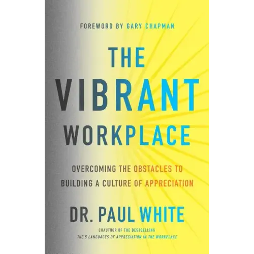 The Vibrant Workplace: Overcoming the Obstacles to Building a Culture of Appreciation