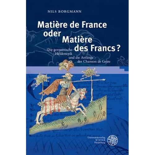 Matiere de France Oder Matiere Des Francs?: Die Germanische Heldenepik Und Die Anfange Der Chanson de Geste