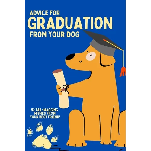 Graduation: Advice from your dog!: Gift your loved one life advice from their furry friend as they prepare to take on life post-graduation!