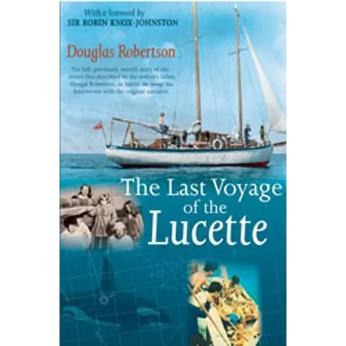 Last Voyage of the Lucette: The Full, Previously Untold, Story of the Events First Described by the Author's Father, Dougal Robertson, in Survive the