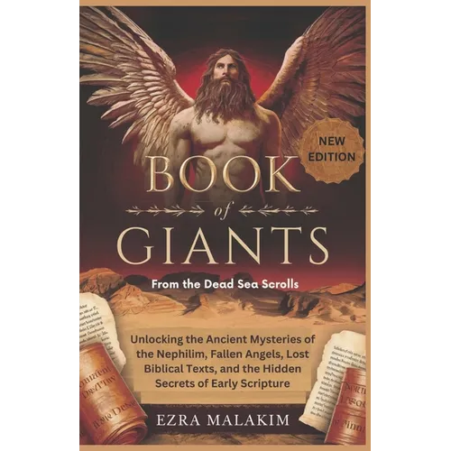 Book of Giants from the Dead Sea Scrolls: Unlocking the Ancient Mysteries of the Nephilim, Fallen Angels, Lost Biblical Texts, and the Hidden Secrets