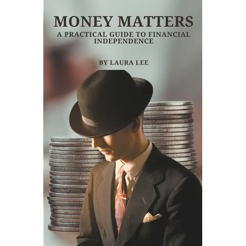 Money Matters A Practical Guide to Financial Independence