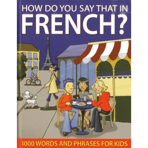 How Do You Say That in French?: 1000 Words and Phrases for Kids
