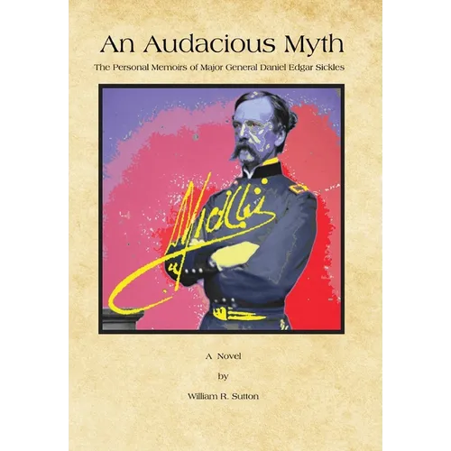 An Audacious Myth: The Personal Memoirs of Major General Daniel Edgar Sickles