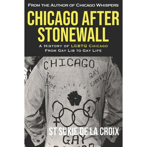 Chicago After Stonewall: A History of LGBTQ Chicago From Gay Lib to Gay Life