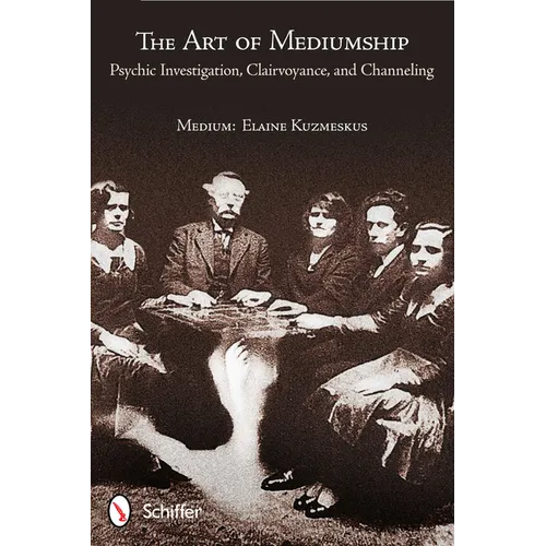 The Art of Mediumship: Psychic Investigation, Clairvoyance, and Channeling