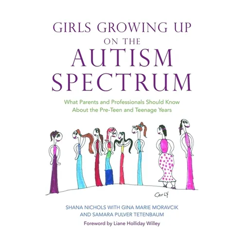 Girls Growing Up on the Autism Spectrum: What Parents and Professionals Should Know about the Pre-Teen and Teenage Years