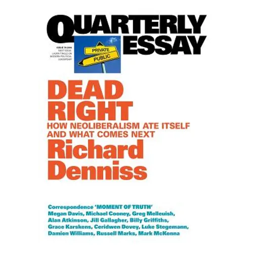 Dead Right: How neoliberalism are itself and what comes next: Quarterly Essay 70