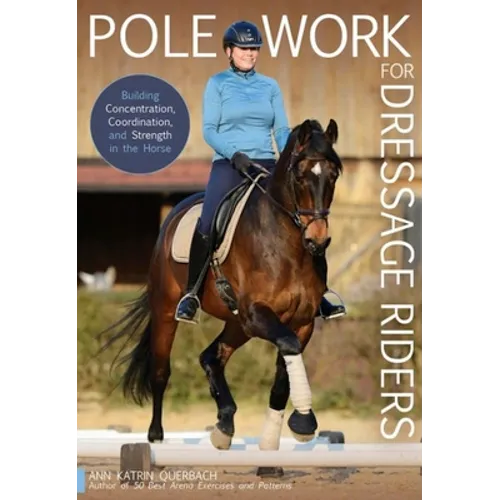 Pole Work for Dressage Riders: Building Concentration, Coordination, and Strength in the Horse