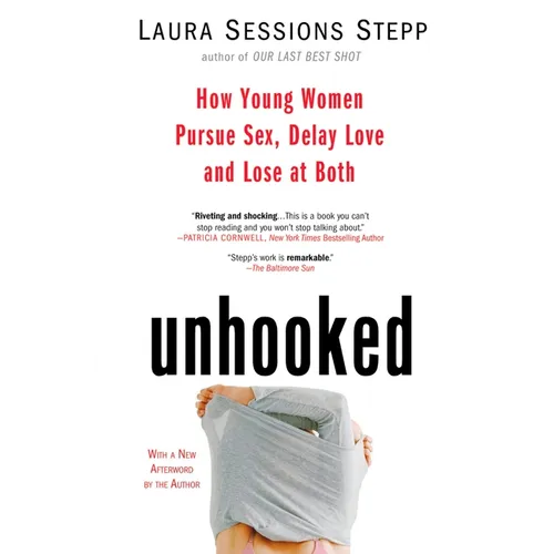 Unhooked: How Young Women Pursue Sex, Delay Love and Lose at Both
