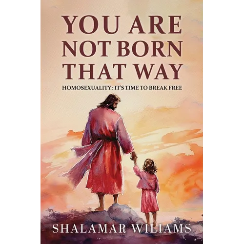 You Are Not Born That Way: Homosexuality: It's Time to Break Free