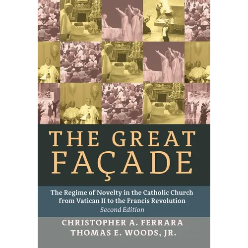 The Great Facade: The Regime of Novelty in the Catholic Church from Vatican II to the Francis Revolution (Second Edition)