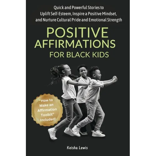 Positive Affirmations for Black Kids: Quick and Powerful Stories to Uplift Self-Esteem, Inspire a Positive Mindset, and Nurture Cultural Pride and Emo