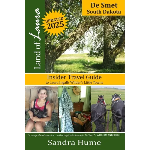 Land of Laura: De Smet: Insider Travel Guide to Laura Ingalls Wilder's Little Towns