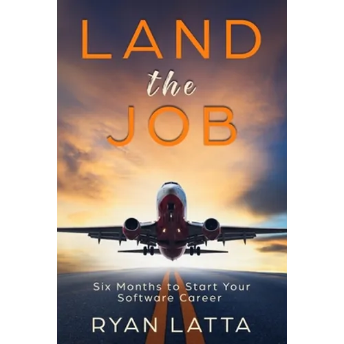 Land the Job: Six Months to Start Your Software Career