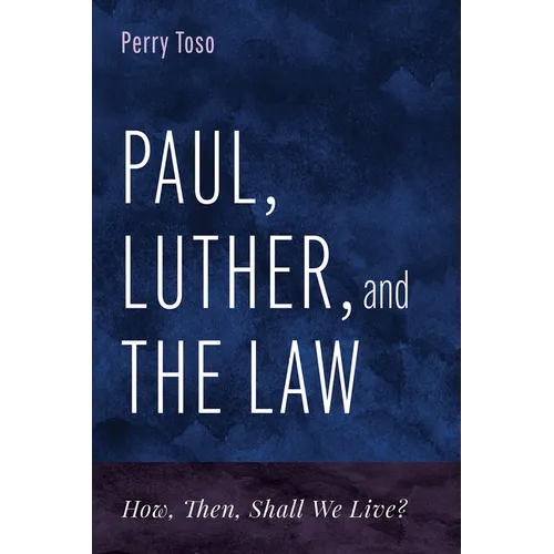 Paul, Luther, and the Law: How, Then, Shall We Live?