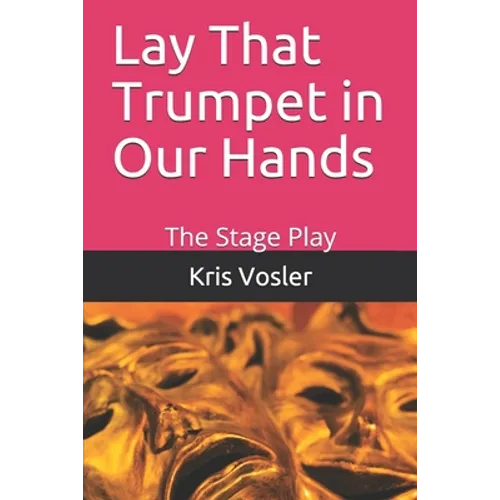 Lay That Trumpet in Our Hands: The Stage Play