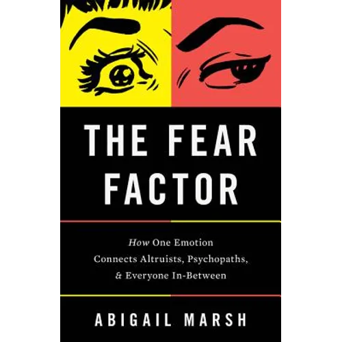 The Fear Factor: How One Emotion Connects Altruists, Psychopaths, and Everyone In-Between
