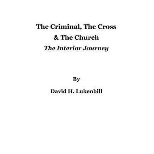 The Criminal, The Cross & The Church: The Interior Journey
