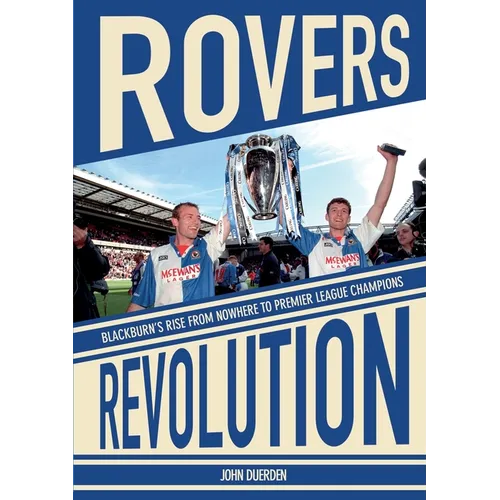Rovers Revolution: Blackburn's Rise From Nowhere to Premier League Champions