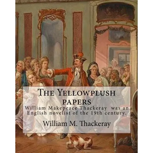 The Yellowplush papers By: William M. Thackeray: William Makepeace Thackeray (18 July 1811 - 24 December 1863) was an English novelist of the 19th cen