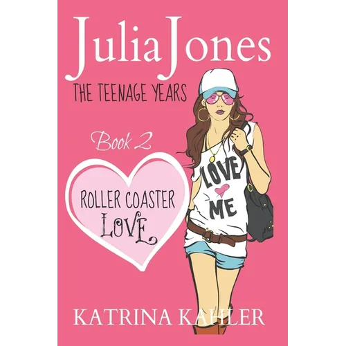 Julia Jones - The Teenage Years: Book 2 - Roller Coaster Love - A Book for Teenage Girls