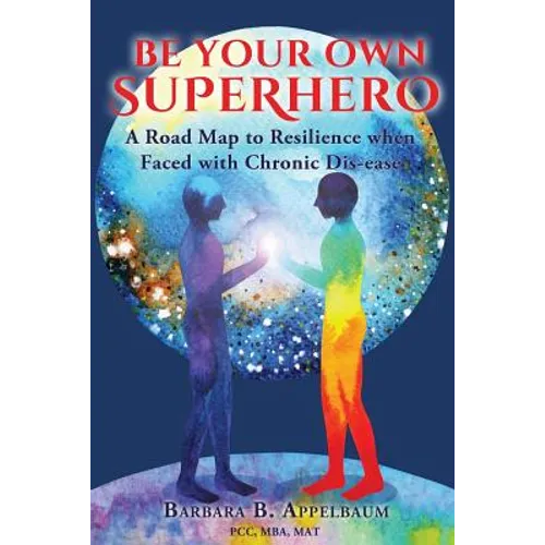 Be Your Own Superhero: A Road Map to Resilience when Faced with Chronic Dis-ease - Paperback