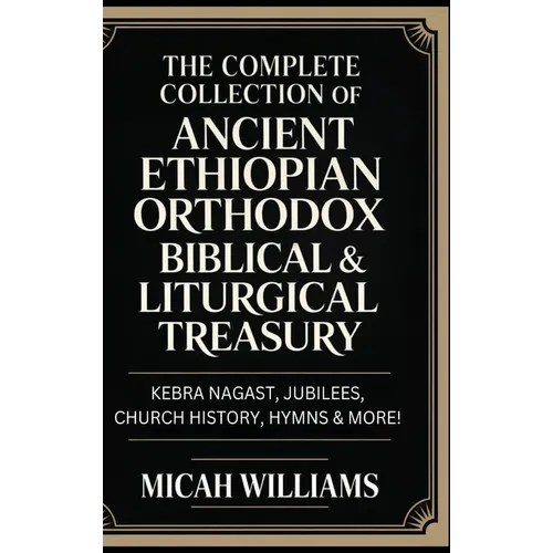 The Complete Collection of Ancient Ethiopian Orthodox Biblical & Liturgical Treasury: Kebra Nagast, Jubilees, Church History, Hymns & More! (Bible Apo