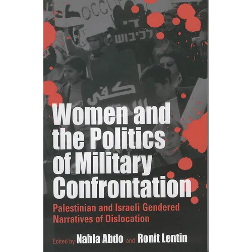 Women and the Politics of Military Confrontation: Palestinian and Israeli Gendered Narratives of Dislocation