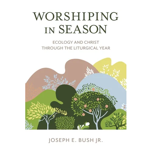 Worshiping in Season: Ecology and Christ through the Liturgical Year