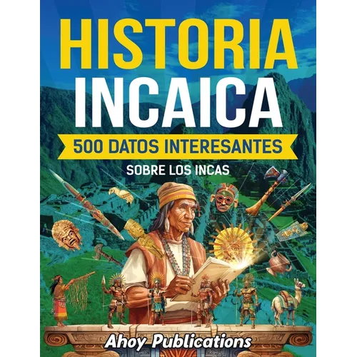 Historia incaica: 500 datos interesantes sobre los incas