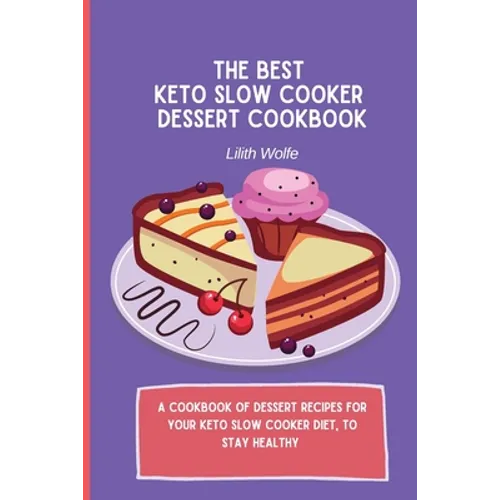 The Best Keto Slow Cooker Dessert Cookbook: A cookbook of dessert recipes for your keto slow cooker diet, to stay healthy