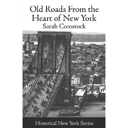 Old Roads from the Heart of New York: Journeys Today by Ways of Yesterday; Within Thirty Miles Around the Battery [1915]