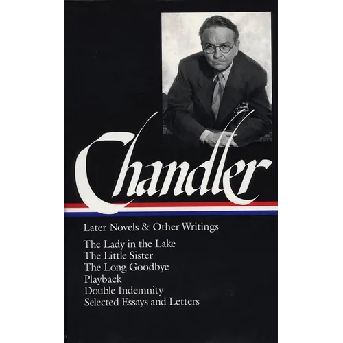 Raymond Chandler: Later Novels and Other Writings (Loa #80): The Lady in the Lake / The Little Sister / The Long Goodbye / Playback / Double Indemnity