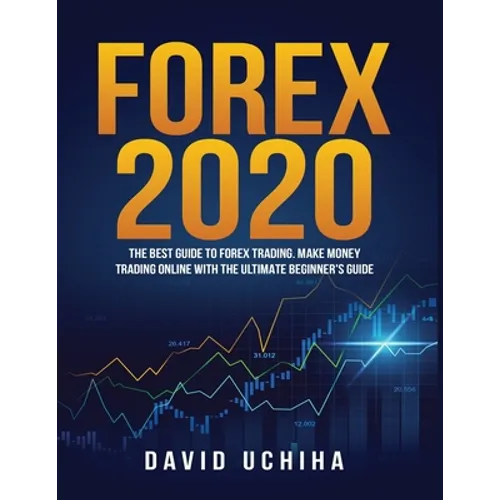 Forex 2020: The Best Guide to Forex Trading Make Money Trading Online With the Ultimate Beginner's Guide