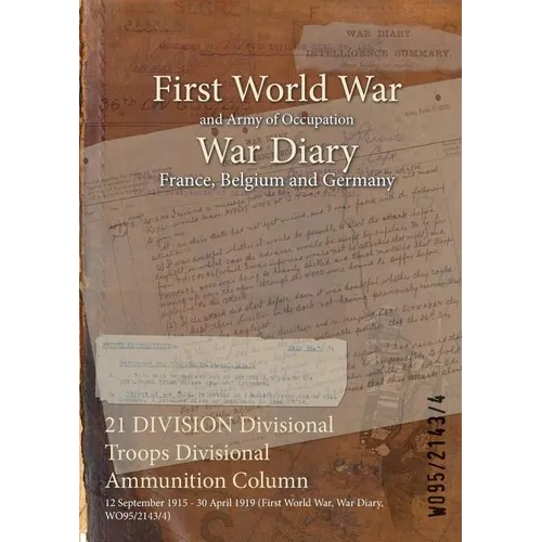 21 DIVISION Divisional Troops Divisional Ammunition Column: 12 September 1915 - 30 April 1919 (First World War, War Diary, WO95/2143/4)
