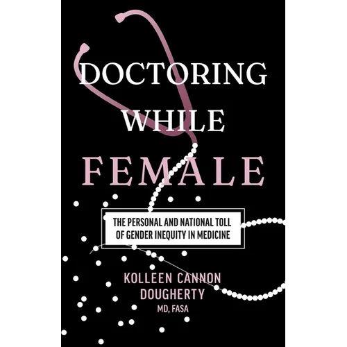 Doctoring While Female: The Personal and National Toll of Gender Inequity in Medicine