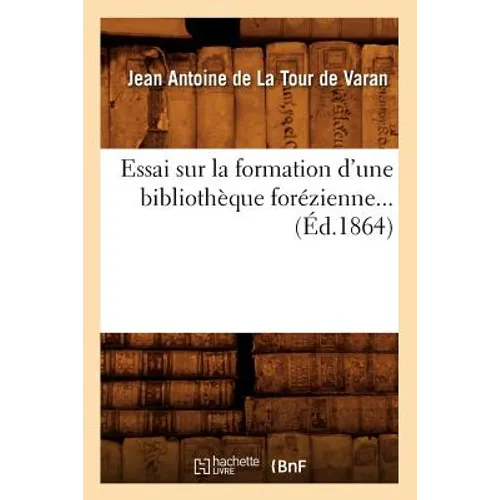 Essai Sur La Formation d'Une Bibliothèque Forézienne (Éd.1864)