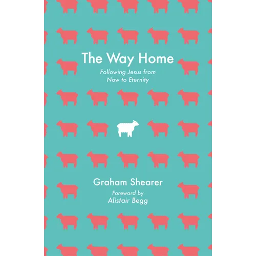 The Way Home: Following Jesus from Now to Eternity
