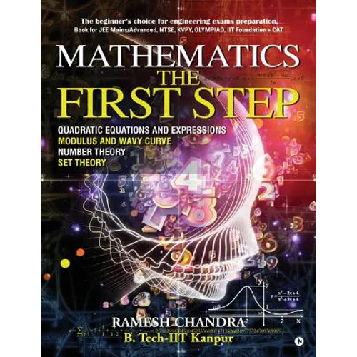 Mathematics the First Step: The beginner's choice for engineering exams preparation. Book for JEE Mains/Advanced, NTSE, KVPY, Olympiad, IIT Founda