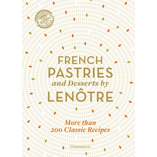 French Pastries and Desserts by Lenôtre: 200 Classic Recipes Revised and Updated
