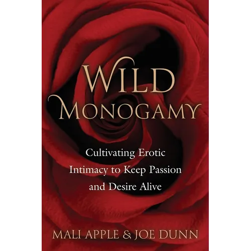 Wild Monogamy: Cultivating Erotic Intimacy to Keep Passion and Desire Alive