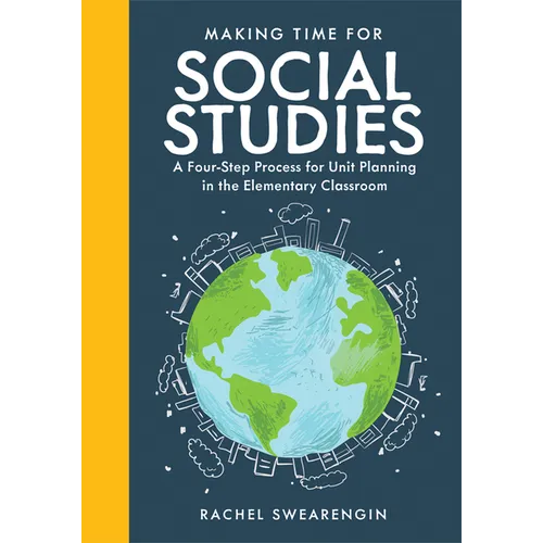 Making Time for Social Studies: A Four-Step Process for Unit Planning in the Elementary Classroom (Implement Engaging Social Studies Units.)