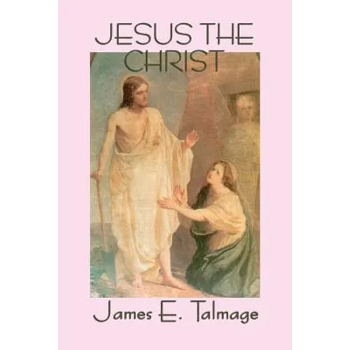 Jesus the Christ: A Classic Study of the Messiah and His Mission