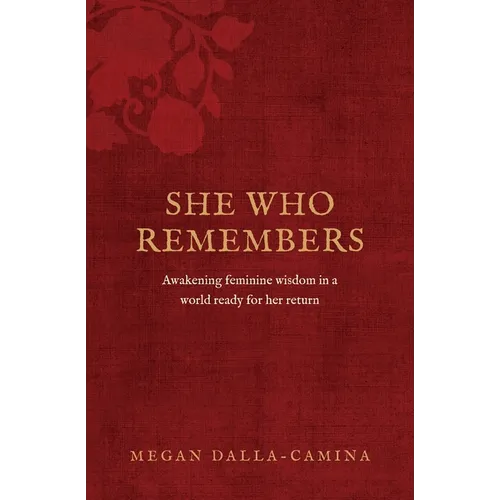 She Who Remembers: Awakening feminine wisdom in a world ready for her return