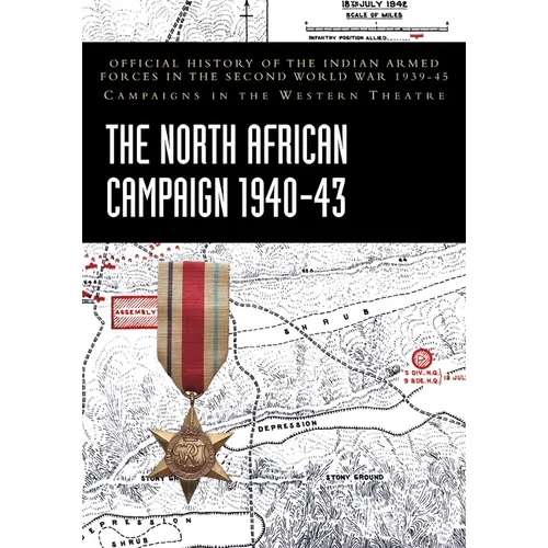 The North African Campaign 1940-43: Official History of the Indian Armed Forces in the Second World War 1939-45 Campaigns in the Western Theatre