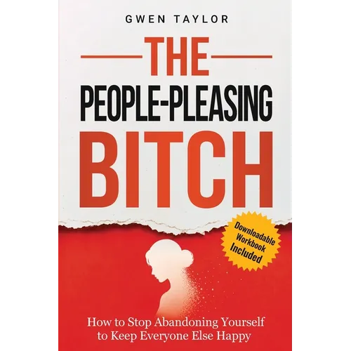 The People-Pleasing Bitch: How to Stop Abandoning Yourself to Keep Everyone Else Happy