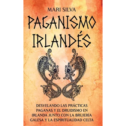 Paganismo irlandés: Desvelando las prácticas paganas y el druidismo en Irlanda junto con la brujería galesa y la espiritualidad celta