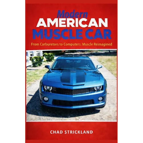 Modern American Muscle Car: From Carburetors to Computers: Muscle Reimagined