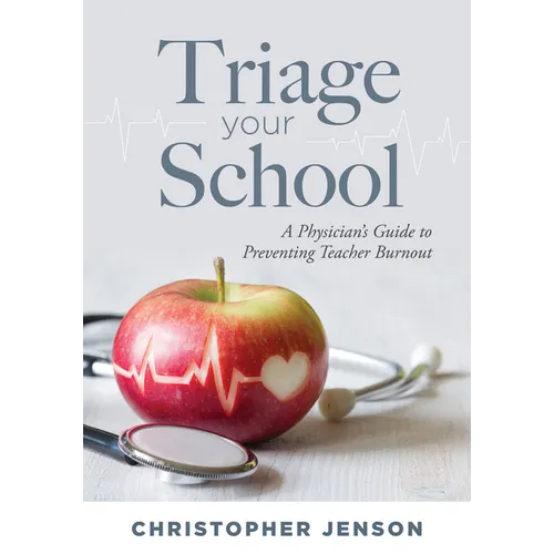 Triage Your School: A Physician's Guide to Preventing Teacher Burnout (Practical Solutions for Preventing Teacher Burnout)